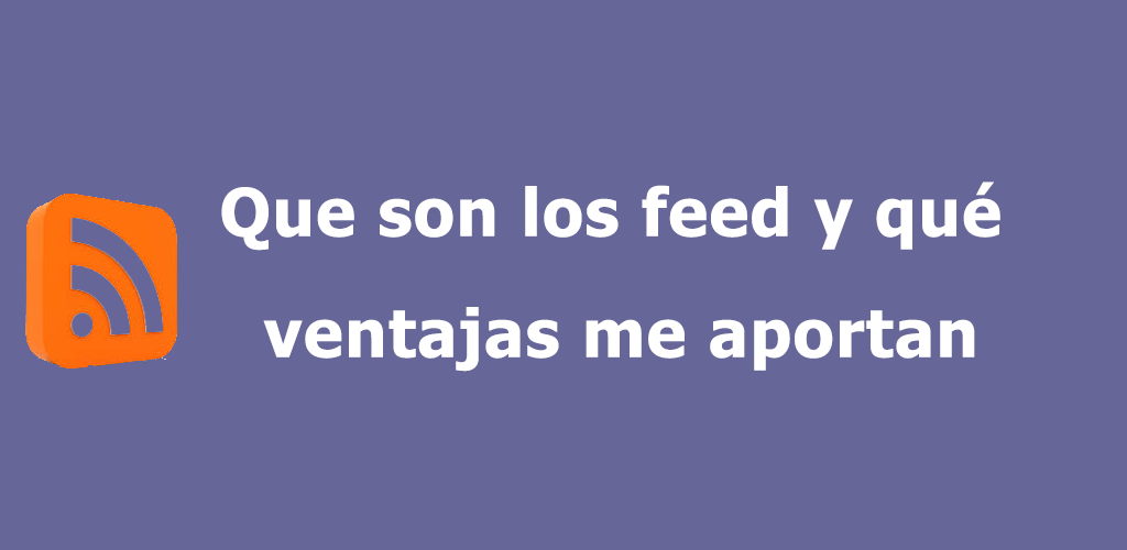 Que son los feed y que ventajas me aportan